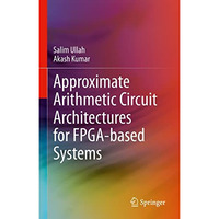 Approximate Arithmetic Circuit Architectures for FPGA-based Systems [Hardcover]