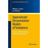 Approximate Deconvolution Models of Turbulence: Analysis, Phenomenology and Nume [Paperback]