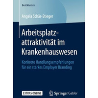 Arbeitsplatzattraktivit?t im Krankenhauswesen: Konkrete Handlungsempfehlungen f? [Paperback]