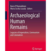 Archaeological Human Remains: Legacies of Imperialism, Communism and Colonialism [Hardcover]