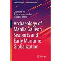 Archaeology of Manila Galleon Seaports and Early Maritime Globalization [Paperback]