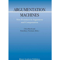 Argumentation Machines: New Frontiers in Argument and Computation [Hardcover]