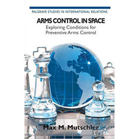 Arms Control in Space: Exploring Conditions for Preventive Arms Control [Paperback]