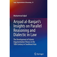 Arsyad al-Banjaris Insights on Parallel Reasoning and Dialectic in Law: The Dev [Hardcover]