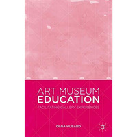 Art Museum Education: Facilitating Gallery Experiences [Hardcover]