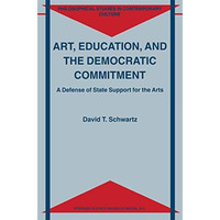 Art, Education, and the Democratic Commitment: A Defense of State Support for th [Paperback]