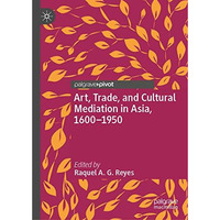 Art, Trade, and Cultural Mediation in Asia, 16001950 [Hardcover]