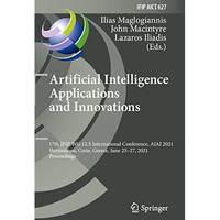 Artificial Intelligence Applications and Innovations: 17th IFIP WG 12.5 Internat [Paperback]