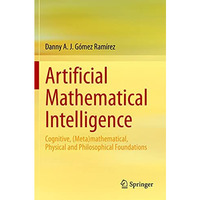 Artificial Mathematical Intelligence: Cognitive, (Meta)mathematical, Physical an [Paperback]