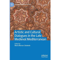 Artistic and Cultural Dialogues in the Late Medieval Mediterranean [Hardcover]