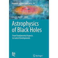 Astrophysics of Black Holes: From Fundamental Aspects to Latest Developments [Paperback]