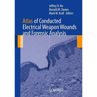 Atlas of Conducted Electrical Weapon Wounds and Forensic Analysis [Hardcover]