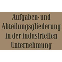 Aufgaben- und Abteilungsgliederung in der Industriellen Unternehmung [Paperback]