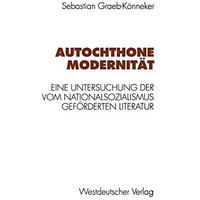 Autochthone Modernit?t: Eine Untersuchung der vom Nationalsozialismus gef?rderte [Paperback]