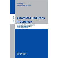 Automated Deduction in Geometry: 9th International Workshop, ADG 2012, Edinburgh [Paperback]