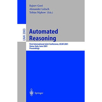 Automated Reasoning: First International Joint Conference, IJCAR 2001 Siena, Ita [Paperback]