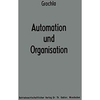 Automation und Organisation: Die technische Entwicklung und ihre betriebswirtsch [Paperback]