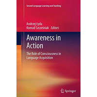 Awareness in Action: The Role of Consciousness in Language Acquisition [Paperback]