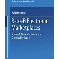 B-to-B Electronic Marketplaces: Successful Introduction in the Chemical Industry [Paperback]