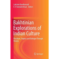 Bakhtinian Explorations of Indian Culture: Pluralism, Dogma and Dialogue Through [Paperback]