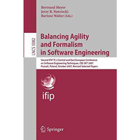 Balancing Agility and Formalism in Software Engineering: Second IFIP TC 2 Centra [Paperback]