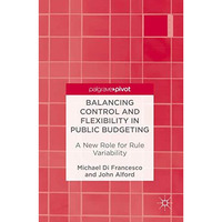 Balancing Control and Flexibility in Public Budgeting: A New Role for Rule Varia [Hardcover]