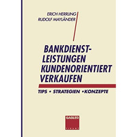 Bankdienstleistungen kundenorientiert verkaufen: Tips - Strategien - Konzepte [Paperback]