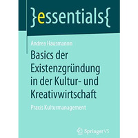 Basics der Existenzgr?ndung in der Kultur- und Kreativwirtschaft: Praxis Kulturm [Paperback]