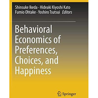 Behavioral Economics of Preferences, Choices, and Happiness [Paperback]