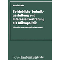 Betriebliche Technikgestaltung und Interessenvertretung als Mikropolitik: Fallst [Paperback]