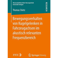 Bewegungsverhalten von Kugelgelenken in Fahrzeugachsen im akustisch relevanten F [Paperback]