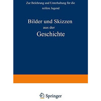 Bilder und Skizzen aus der Geschichte: Zur Belehrung und Unterhaltung f?r die re [Paperback]