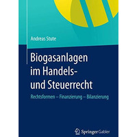 Biogasanlagen  im Handels- und Steuerrecht: Rechtsformen  Finanzierung  Bilanz [Paperback]