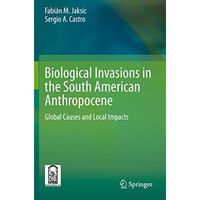 Biological Invasions in the South American Anthropocene: Global Causes and Local [Paperback]