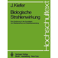 Biologische Strahlenwirkung: Eine Einf?hrung in die Grundlagen von Strahlenschut [Paperback]