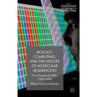 Biology, Computing, and the History of Molecular Sequencing: From Proteins to DN [Paperback]