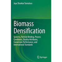 Biomass Densification: Systems, Particle Binding, Process Conditions, Quality At [Paperback]