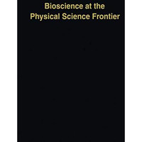 Bioscience at the Physical Science Frontier: Proceedings of a Foundation Symposi [Paperback]