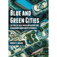 Blue and Green Cities: The Role of Blue-Green Infrastructure in Managing Urban W [Paperback]