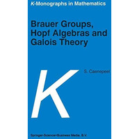 Brauer Groups, Hopf Algebras and Galois Theory [Paperback]