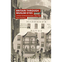 Britain Through Muslim Eyes: Literary Representations, 1780-1988 [Paperback]