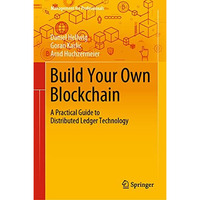 Build Your Own Blockchain: A Practical Guide to Distributed Ledger Technology [Hardcover]