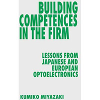 Building Competences in the Firm: Lessons from Japanese and European Optoelectro [Paperback]