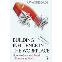 Building Influence in the Workplace: How to Gain and Retain Influence at Work [Hardcover]