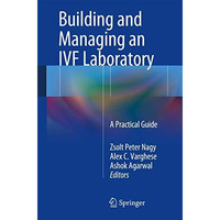 Building and Managing an IVF Laboratory: A Practical Guide [Paperback]