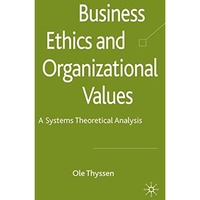 Business Ethics and Organizational Values: A Systems Theoretical Analysis [Hardcover]