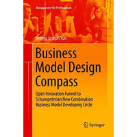 Business Model Design Compass: Open Innovation Funnel to Schumpeterian New Combi [Paperback]