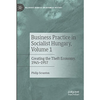 Business Practice in Socialist Hungary, Volume 1: Creating the Theft Economy, 19 [Paperback]