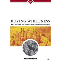 Buying Whiteness: Race, Culture, and Identity from Columbus to Hip-hop [Hardcover]