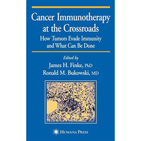 Cancer Immunotherapy at the Crossroads: How Tumors Evade Immunity and What Can B [Hardcover]